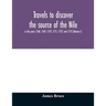 Travels to discover the source of the Nile, in the years 1768, 1769, 1770, 1771, 1772, and 1773 (Volume I)