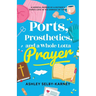 Ports, Prosthetics, and a Whole Lotta Prayer: A Hopeful Memoir of a Mother's Fierce Love in the Darkest of Times