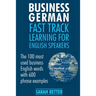 Business German: Fast Track Learning for English Speakers: The 100 most used English business words with 600 phrase examples.