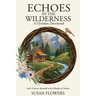 Echoes In The Wilderness - A Christian Devotional: God's Presence Revealed in the Wonders of Nature