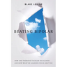 Beating Bipolar: How One Therapist Tackled His Illness . . . and How What He Learned Could Help You!
