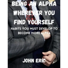 Being an Alpha wherever you find yourself: Habits you must develop to become more Alpha
