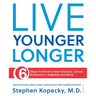 Live Younger Longer 6 Steps to Prevent Heart Disease, Cancer, Alzheimer's, Diabetes and More