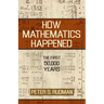 How Mathematics Happened: The First 50,000 Years