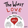 The Worst Love Book in the Whole Entire World: A Seriously Silly Story for Kids