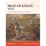 Siege of Kazan 1552: Ivan the Terrible Breaks the Kazan Khanate