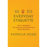 Everyday Etiquette: How to Navigate 101 Common and Uncommon Social Situations