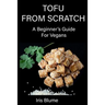 Tofu From Scratch: A Beginner's Guide For Vegans