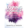 Loving Yourself Without Losing Your Cool: A guide to help you get back to loving YOURSELF unapologetically