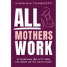 All Mothers Work: A Revolutionary Plan to Fix Failing Care Systems and Truly Liberate Women