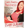 Cakes, Bakes and Business: The Practical Guide To Starting Your Home Baking Enterprise