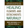 Healing Floaters and Detachments Naturally: A Simple Guide to Getting Rid of Those Pesky Specks That Affect Your Vision