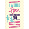 I Would Love to Be Married But...
