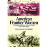 American Frontier Women: the Exploits of Dozens of Pioneer Women of the United States