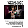 Gómez-Peña Unplugged: Texts on Live Art, Social Practice and Imaginary Activism (2008-2020)