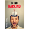 Mind Hacking: Learn How to Banish Negative Thoughts by Boosting Your Ability to Make Sound Decisions through Sharpen Your Mental Focus and Release You