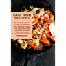 Cast Iron Recipes: The Ultimate Cast Iron Cookbook With More Then Delicious Recipes (The Easy Dutch Oven Cookbook With More Than Cozy Recipes)