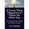 A Funny Thing Happened in Prison the Other Day: Stories from inside an Ohio Prison