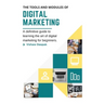 The Tools and Modules of Digital Marketing: A definitive guide to learning the art of digital marketing for beginners.
