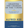 Grasping The Changes Of The I Ching: The Eight Secrets Of The Wen Wang Gua