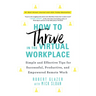 How to Thrive in the Virtual Workplace: Simple and Effective Tips for Successful, Productive, and Empowered Remote Work