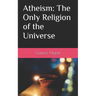 Atheism: The Only Religion of the Universe