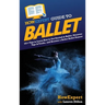 HowExpert Guide to Ballet: 101+ Tips to Learn How to Get Started in Ballet, Discover Tips & Tricks, and Become a Better Ballet Dancer