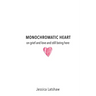 Monochromatic Heart: on grief and love and still being here