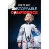 How to Have Unstoppable Confidence