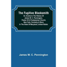 The Fugitive Blacksmith or, Events in the History of James W. C. Pennington, Pastor of a Presbyterian Church, New York, Formerly a Slave in the State