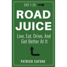 Road Juice: Live, Eat, Drive, Dream, and Get Better At It