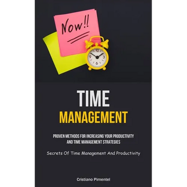 Time Management: Proven Methods For Increasing Your Productivity And Time Management Strategies (Secrets Of Time Management And Productivity)