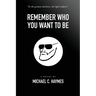 Remember Who You Want To Be