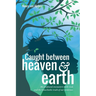 Caught Between Heaven & Earth: My Profound Encounters with God, and the Remarkable Truth of Our Existence.