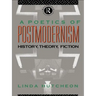 A Poetics of Postmodernism: History, Theory, Fiction