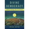 Divine Democracy: Political Theology After Carl Schmitt