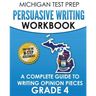 MICHIGAN TEST PREP Persuasive Writing Workbook Grade 4: A Complete Guide to Writing Opinion Pieces
