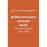 Philharmonisches Orchester Berlin, the historic years, 1913-1954. (Berlin Philharmonic Orchestra).