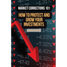 Market Corrections 101: How to protect and grow your investments
