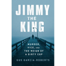 Jimmy the King: Murder, Vice, and the Reign of a Dirty Cop