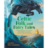Celtic Folk and Fairy Tales: Magical Stories from Scotland, Ireland, Wales, Cornwall, the Isle of Man and Brittany