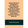 Masonic Monitor of the Degrees of Entered Apprentice, Fellow Craft and Master Mason together with the Ceremony of Installation, Laying Corner Stones,