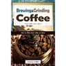 Brewing and Grinding Coffee: How to Make Good Coffee at Home