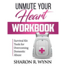 Unmute Your Heart Workbook: Survival Kit Tools for Overcoming Domestic Abuse