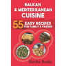 Balkan and Mediterranean: 55 Easy Recipes for Family and Friends