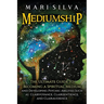 Mediumship: The Ultimate Guide to Becoming a Spiritual Medium and Developing Psychic Abilities Such as Clairvoyance, Clairsentience, and Clairaudience