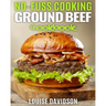 No Fuss Cooking - Ground Beef Cookbook -: Chili, Soup, Stew, Sandwich and Burger, Pasta, Casserole, Meatball, and More Ground Beef Recipes