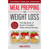 Meal Prepping for Weight Loss: The Big Book of Quick & Healthy Make Ahead Recipes. Easy to Cook, Prep, Store, Freeze: Packable lunches, Grab & Go Bre