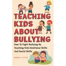 Teaching Kids About Bullying: How To Fight Bullying By Teaching Kids Emotional Skills And Social Skills