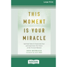This Moment Is Your Miracle: Spiritual Tools to Transcend Fear and Experience the Power of the Present Moment (16pt Large Print Edition)